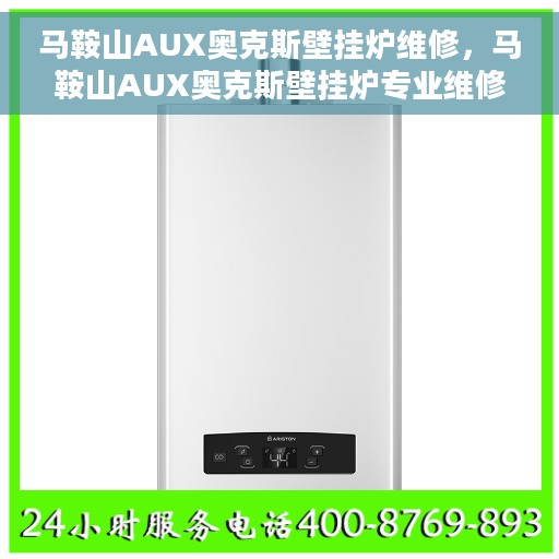 马鞍山AUX奥克斯壁挂炉维修，马鞍山AUX奥克斯壁挂炉专业维修服务