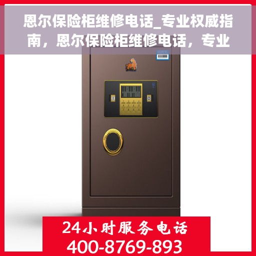 恩尔保险柜维修电话_专业权威指南，恩尔保险柜维修电话，专业权威指南，快速解决您的维修需求！