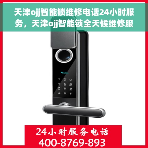 天津ojj智能锁维修电话24小时服务，天津ojj智能锁全天候维修服务热线