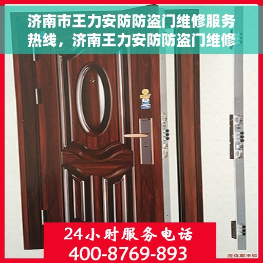 济南市王力安防防盗门维修服务热线，济南王力安防防盗门维修服务热线，专业团队为您守护家的安全门径