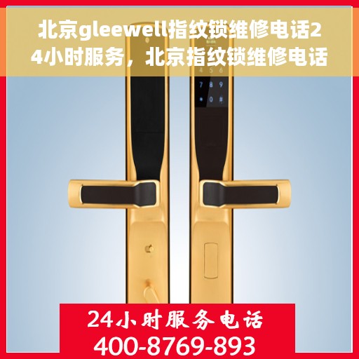 北京gleewell指纹锁维修电话24小时服务，北京指纹锁维修电话，全天候服务，专业解决GLEEWELL锁具问题