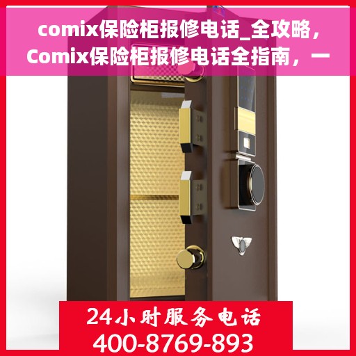 comix保险柜报修电话_全攻略，Comix保险柜报修电话全指南，一站式解决方案攻略