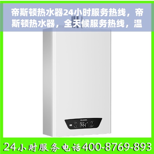 帝斯顿热水器24小时服务热线，帝斯顿热水器，全天候服务热线，温暖您的每一刻