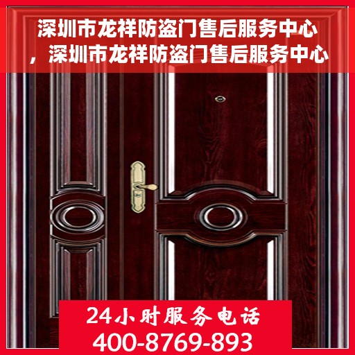 深圳市龙祥防盗门售后服务中心，深圳市龙祥防盗门售后服务中心，专业维修与优质服务同步进行