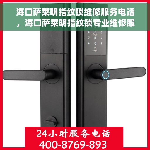 海口萨莱明指纹锁维修服务电话，海口萨莱明指纹锁专业维修服务热线及电话查询