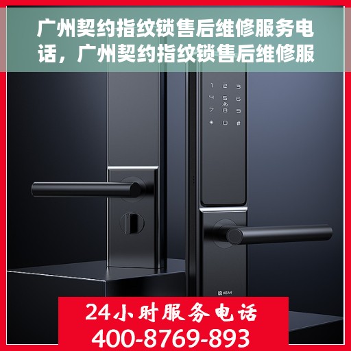 广州契约指纹锁售后维修服务电话，广州契约指纹锁售后维修服务热线，专业解决您的锁事问题