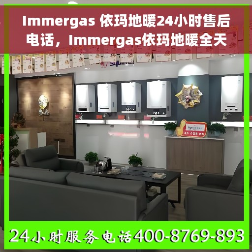 Immergas 依玛地暖24小时售后电话，Immergas依玛地暖全天候售后电话服务支持