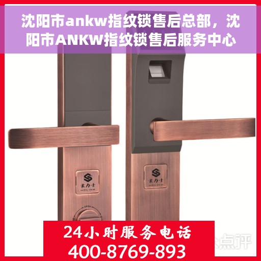 沈阳市ankw指纹锁售后总部，沈阳市ANKW指纹锁售后服务中心总部揭秘