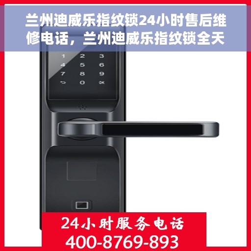 兰州迪威乐指纹锁24小时售后维修电话，兰州迪威乐指纹锁全天候售后维修服务热线
