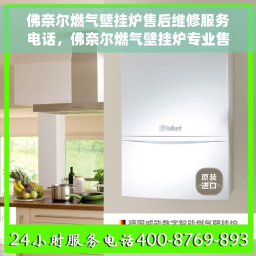 佛奈尔燃气壁挂炉售后维修服务电话，佛奈尔燃气壁挂炉专业售后维修服务热线
