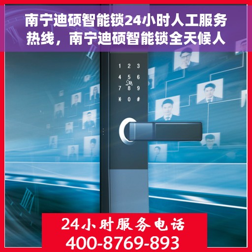 南宁迪硕智能锁24小时人工服务热线，南宁迪硕智能锁全天候人工服务热线解析
