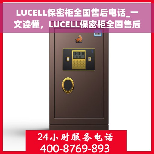 LUCELL保密柜全国售后电话_一文读懂，LUCELL保密柜全国售后电话，一站式服务，让您无忧读懂售后保障！