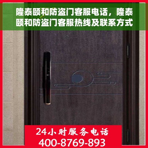 隆泰颐和防盗门客服电话，隆泰颐和防盗门客服热线及联系方式
