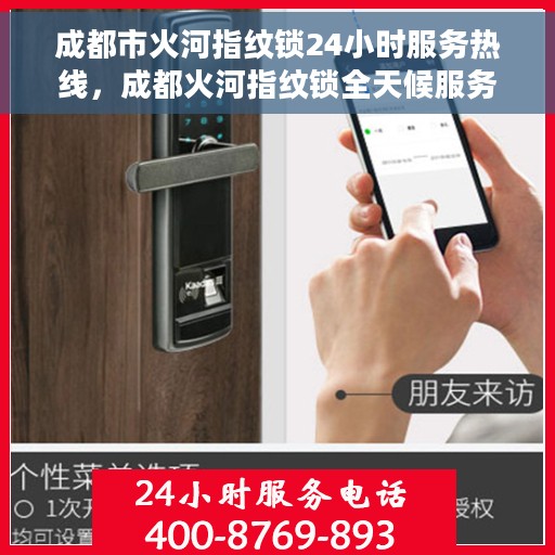 成都市火河指纹锁24小时服务热线，成都火河指纹锁全天候服务热线，贴心守护您的安全锁事