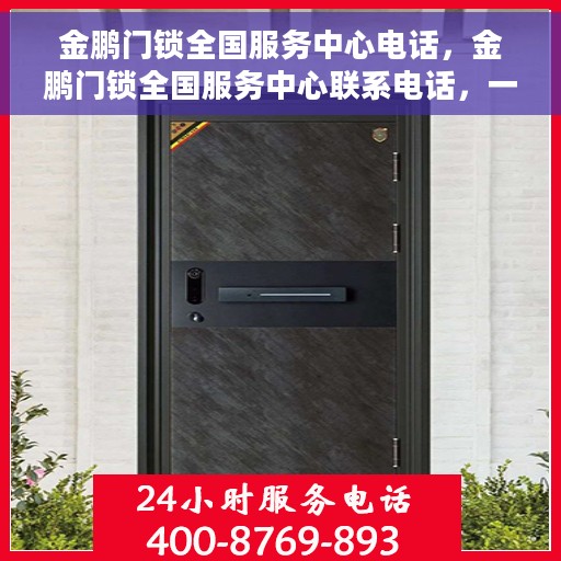 金鹏门锁全国服务中心电话，金鹏门锁全国服务中心联系电话，一站式服务热线解析