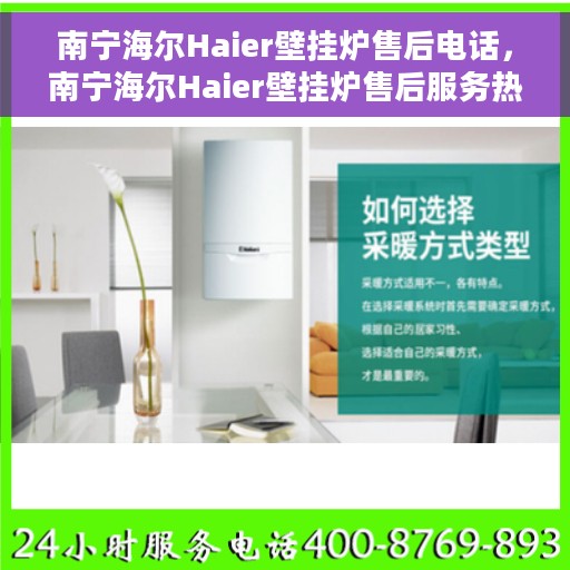 南宁海尔Haier壁挂炉售后电话，南宁海尔Haier壁挂炉售后服务热线及电话支持指南
