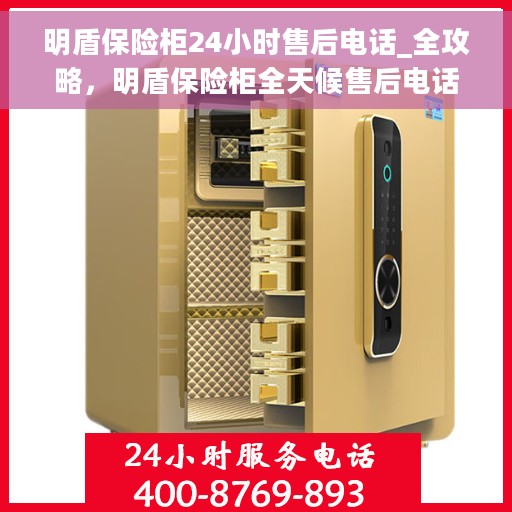 明盾保险柜24小时售后电话_全攻略，明盾保险柜全天候售后电话服务指南，售后无忧，贴心保障全攻略