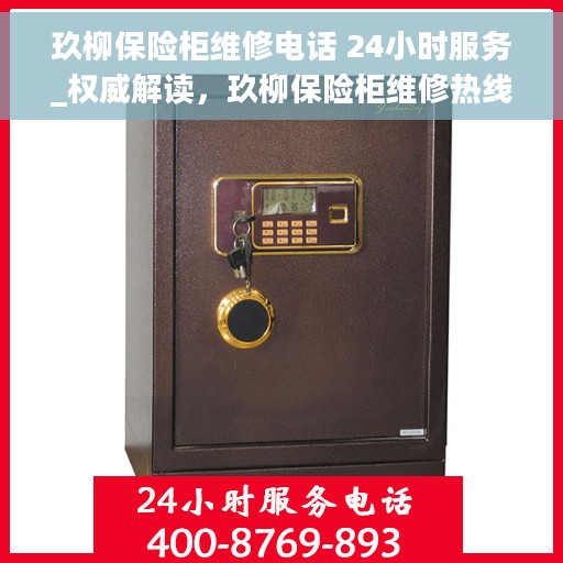 玖柳保险柜维修电话 24小时服务_权威解读，玖柳保险柜维修热线24小时为您服务，专业、权威的快速响应解读