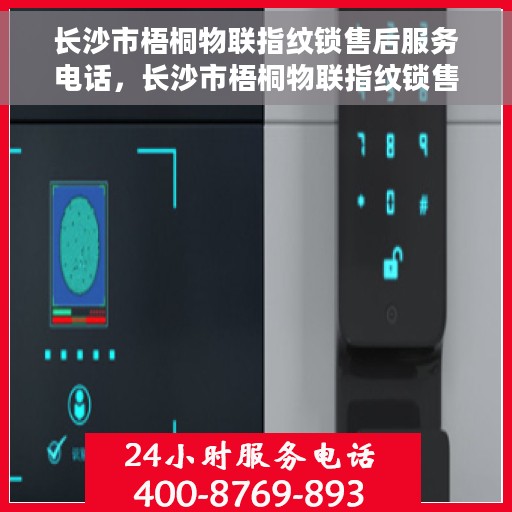 长沙市梧桐物联指纹锁售后服务电话，长沙市梧桐物联指纹锁售后服务热线查询