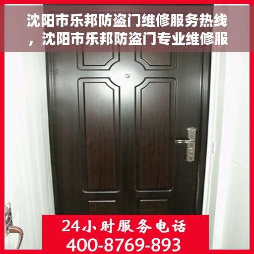 沈阳市乐邦防盗门维修服务热线，沈阳市乐邦防盗门专业维修服务热线