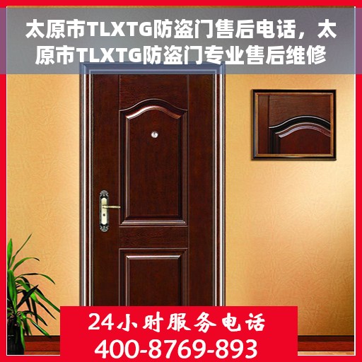 太原市TLXTG防盗门售后电话，太原市TLXTG防盗门专业售后维修电话揭秘