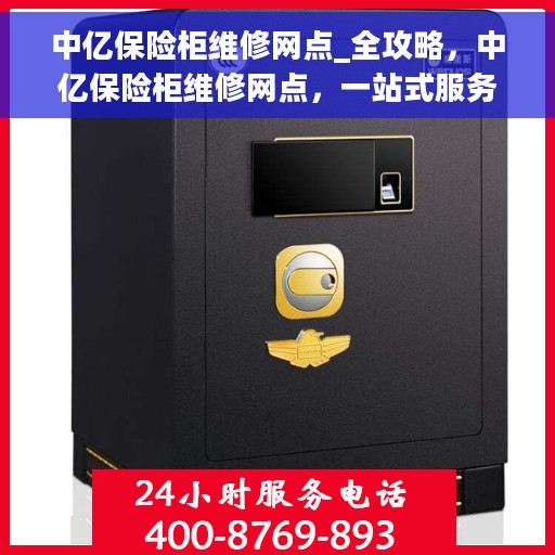 中亿保险柜维修网点_全攻略，中亿保险柜维修网点，一站式服务全攻略