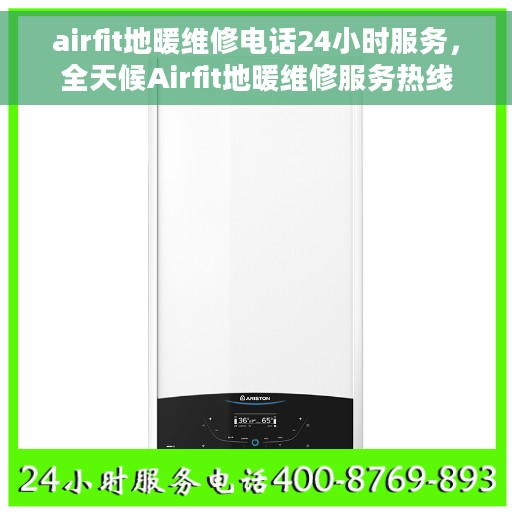 airfit地暖维修电话24小时服务，全天候Airfit地暖维修服务热线