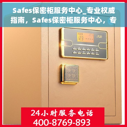 Safes保密柜服务中心_专业权威指南，Safes保密柜服务中心，专业权威的保密存储解决方案