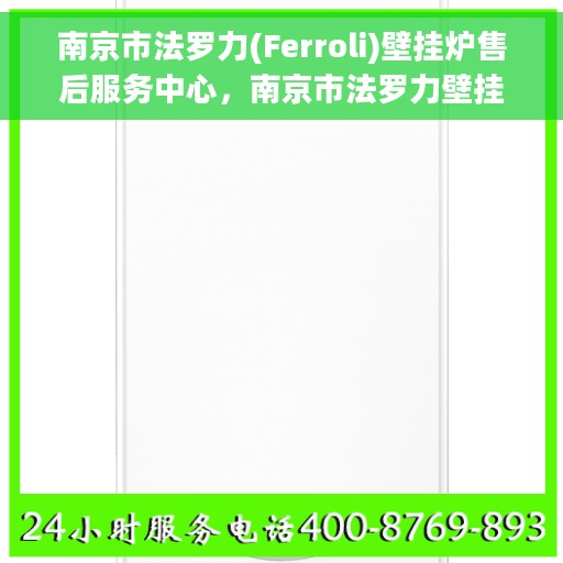 南京市法罗力(Ferroli)壁挂炉售后服务中心，南京市法罗力壁挂炉售后服务中心，专业维修与优质服务