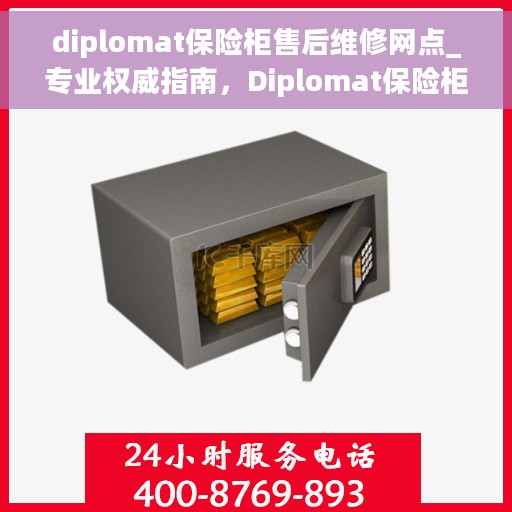 diplomat保险柜售后维修网点_专业权威指南，Diplomat保险柜售后维修网点，专业权威指南解析