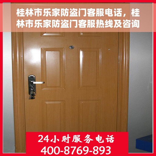 桂林市乐家防盗门客服电话，桂林市乐家防盗门客服热线及咨询服务指南