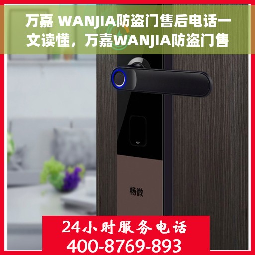 万嘉 WANJIA防盗门售后电话一文读懂，万嘉WANJIA防盗门售后服务热线全解析