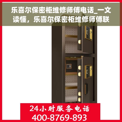 乐喜尔保密柜维修师傅电话_一文读懂，乐喜尔保密柜维修师傅联系方式全解析