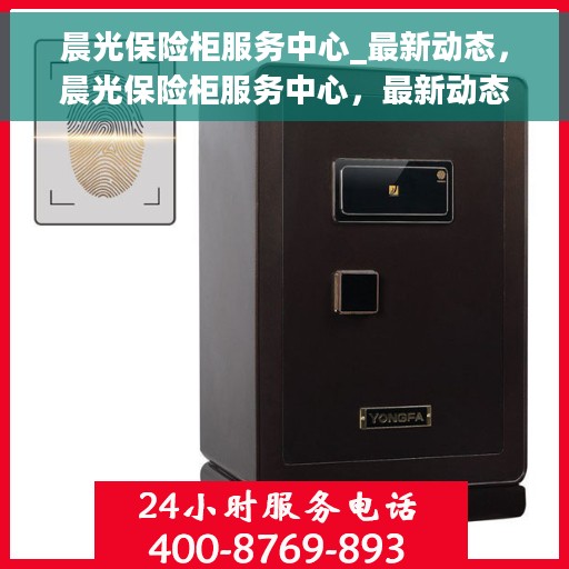 晨光保险柜服务中心_最新动态，晨光保险柜服务中心，最新动态揭秘