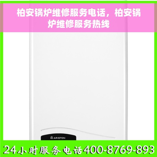 柏安锅炉维修服务电话，柏安锅炉维修服务热线