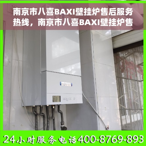 南京市八喜BAXI壁挂炉售后服务热线，南京市八喜BAXI壁挂炉售后服务热线，专业团队，贴心服务