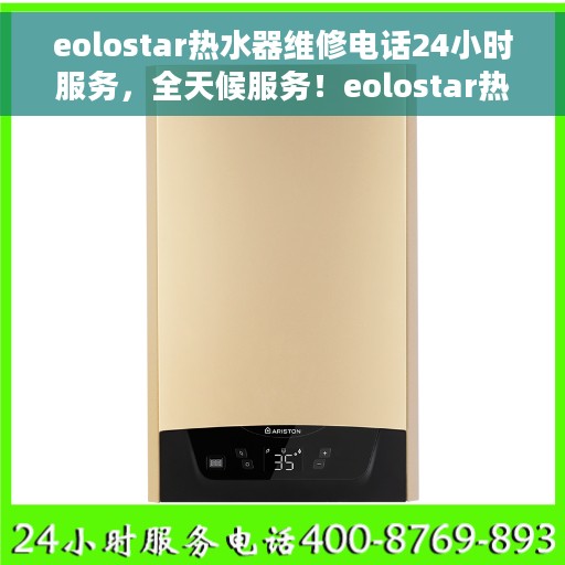 eolostar热水器维修电话24小时服务，全天候服务！eolostar热水器维修热线电话，专业维修团队随时待命