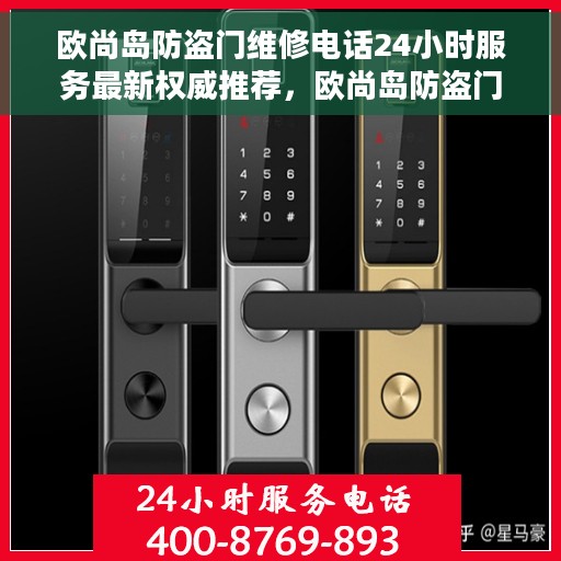欧尚岛防盗门维修电话24小时服务最新权威推荐，欧尚岛防盗门全天候维修服务热线及最新权威推荐