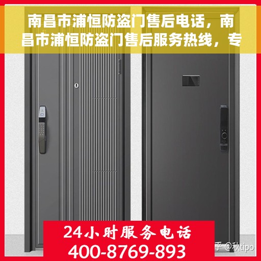 南昌市浦恒防盗门售后电话，南昌市浦恒防盗门售后服务热线，专业解决您的安全锁事！