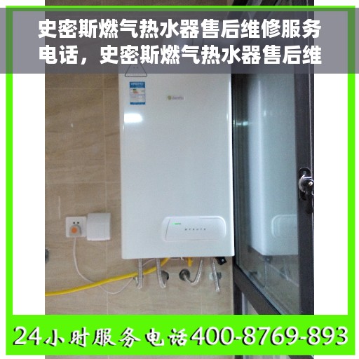 史密斯燃气热水器售后维修服务电话，史密斯燃气热水器售后维修服务热线及专业解决方案