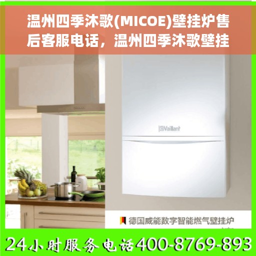温州四季沐歌(MICOE)壁挂炉售后客服电话，温州四季沐歌壁挂炉售后客服热线及维修服务指南