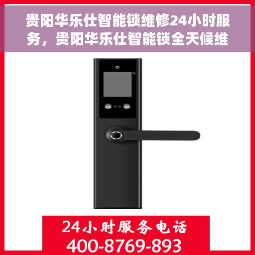 贵阳华乐仕智能锁维修24小时服务，贵阳华乐仕智能锁全天候维修服务保障