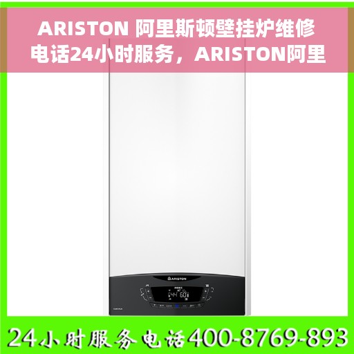 ARISTON 阿里斯顿壁挂炉维修电话24小时服务，ARISTON阿里斯顿壁挂炉24小时维修服务热线
