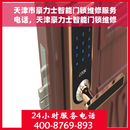 天津市豪力士智能门锁维修服务电话，天津豪力士智能门锁维修热线公布