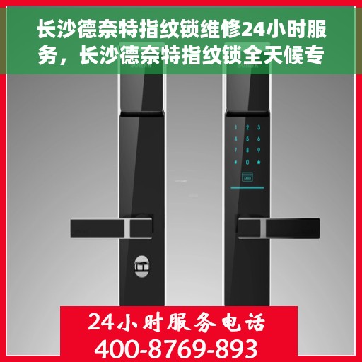 长沙德奈特指纹锁维修24小时服务，长沙德奈特指纹锁全天候专业维修服务