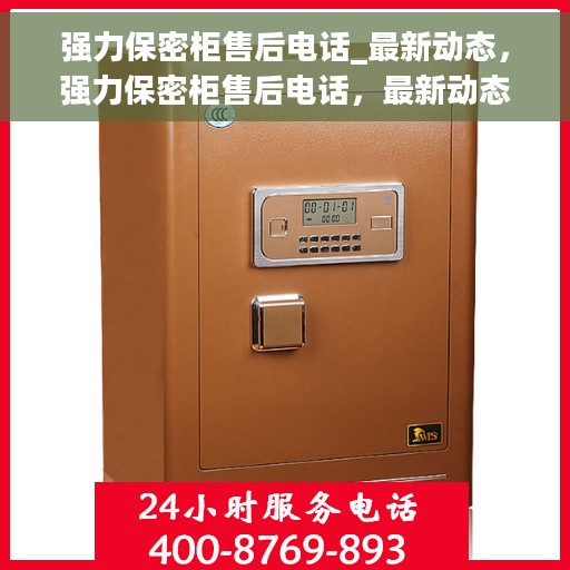 强力保密柜售后电话_最新动态，强力保密柜售后电话，最新动态与解决方案支持