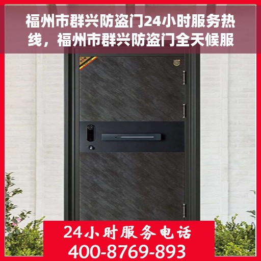 福州市群兴防盗门24小时服务热线，福州市群兴防盗门全天候服务热线，为您提供不间断的保障与支持