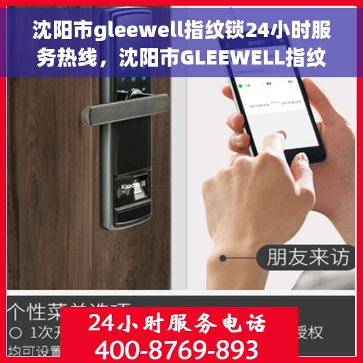 沈阳市gleewell指纹锁24小时服务热线，沈阳市GLEEWELL指纹锁全天候服务热线，贴心守护您的安全，24小时无忧锁事服务！