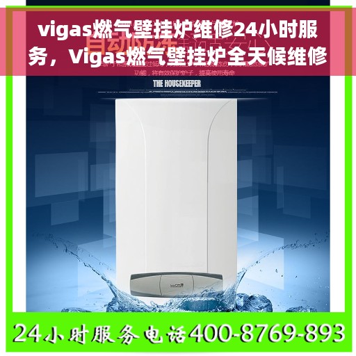 vigas燃气壁挂炉维修24小时服务，Vigas燃气壁挂炉全天候维修服务热线，专业快速响应您的需求！