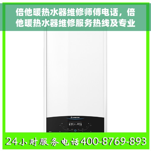 倍他暖热水器维修师傅电话，倍他暖热水器维修服务热线及专业师傅联系方式